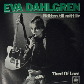 EVA DAHLGREN - RÄTTEN TILL MITT LIV / TIRED OF LOVE