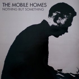 THE MOBILE HOMES - NOTHING BUT SOMETHING